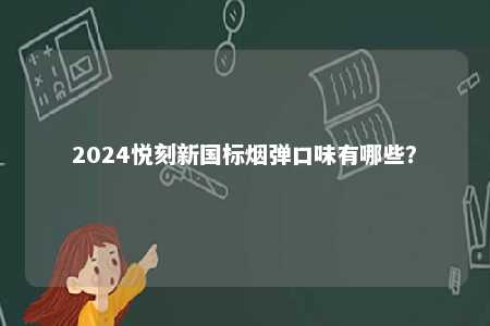 2024悦刻新国标烟弹口味有哪些？ 